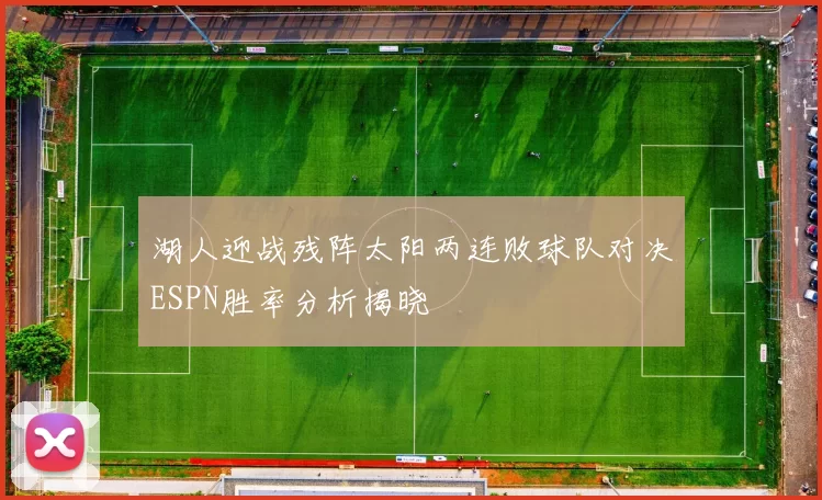 湖人迎战残阵太阳两连败球队对决ESPN胜率分析揭晓
