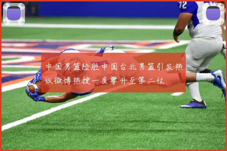 中国男篮险胜中国台北男篮引发热议微博热搜一度攀升至第二位
